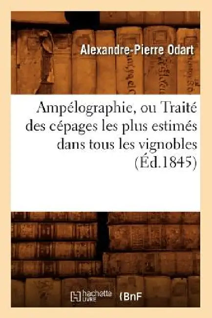 Ampélographie, Ou Traité Des Cépages Les Plus Estimés Dans Tous Les Vignobles (Éd.1845) by Alexandre-Pierre Odart