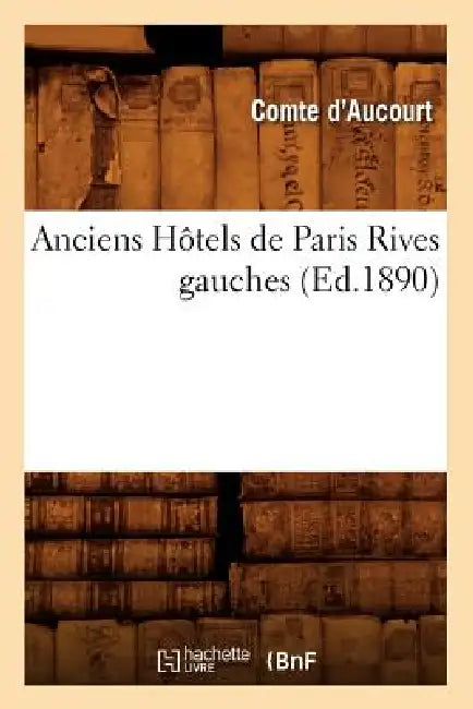 Anciens Hôtels de Paris Rives Gauches (Ed.1890) by Sans Auteur