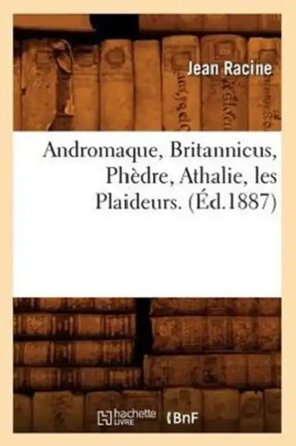Andromaque, Britannicus, Phèdre, Athalie, Les Plaideurs. (Éd.1887) by Jean Racine