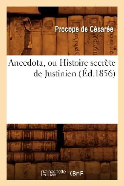 Anecdota, Ou Histoire Secrète de Justinien (Éd.1856) by Antoine Galland