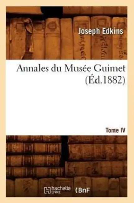 Annales Du Musée Guimet. Tome IV (Éd.1882) by Joseph Edkins