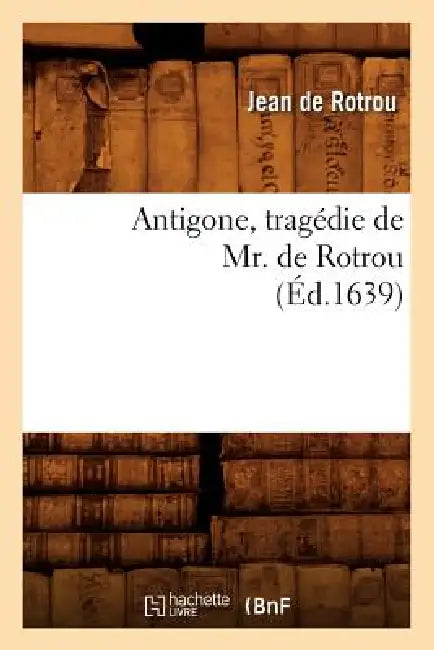 Antigone, Tragédie de Mr. de Rotrou (Éd.1639) by Jean Rotrou