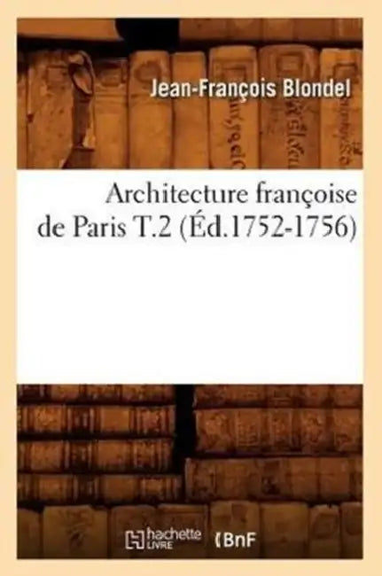 Architecture Françoise de Paris T.2 (Éd.1752-1756) by Jean-François Blondel