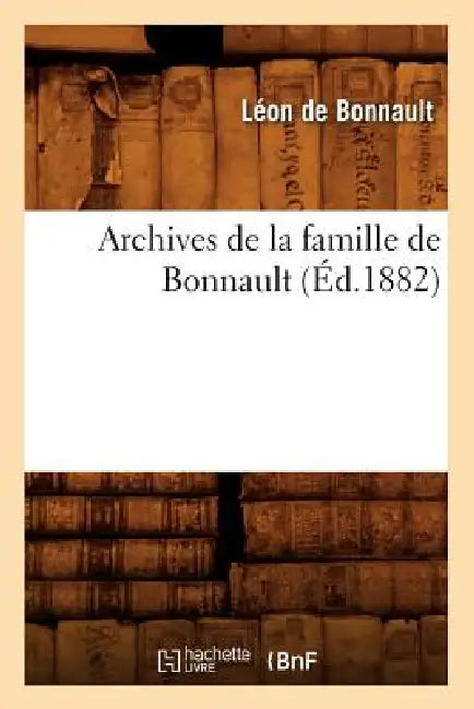 Archives de la Famille de Bonnault (Éd.1882) by Sans Auteur