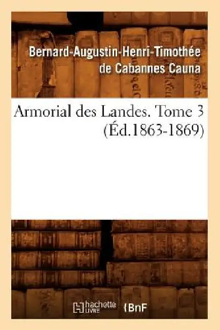 Armorial Des Landes. Tome 3 (Éd.1863-1869) by Joseph-Alexandre de Cauna