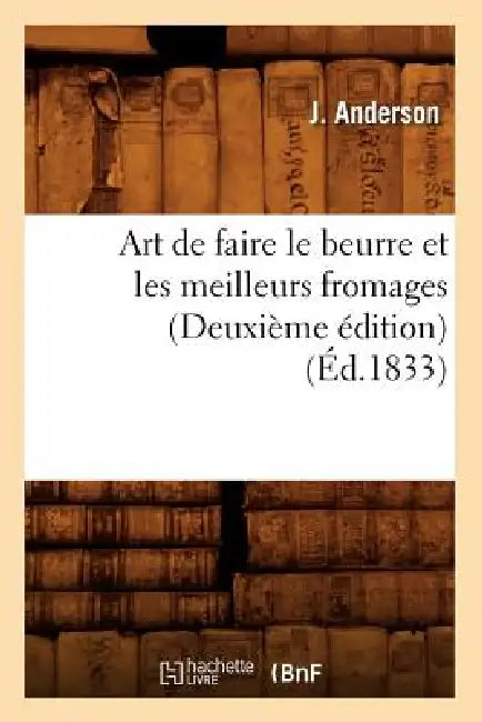 Art de Faire Le Beurre Et Les Meilleurs Fromages (Deuxième Édition) (Éd.1833) by Jean-Antoine Chaptal