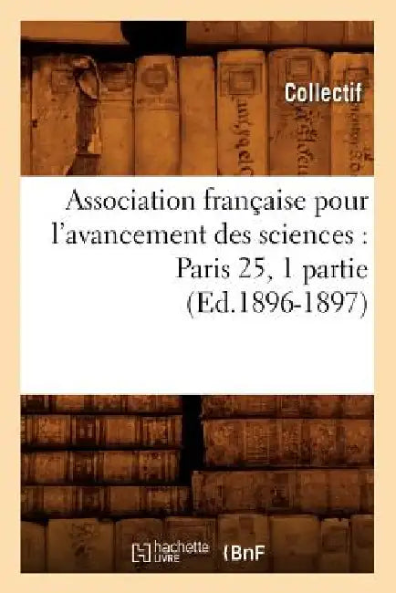 Association Française Pour l'Avancement Des Sciences: Paris 25, 1 Partie (Ed.1896-1897) by Collectif