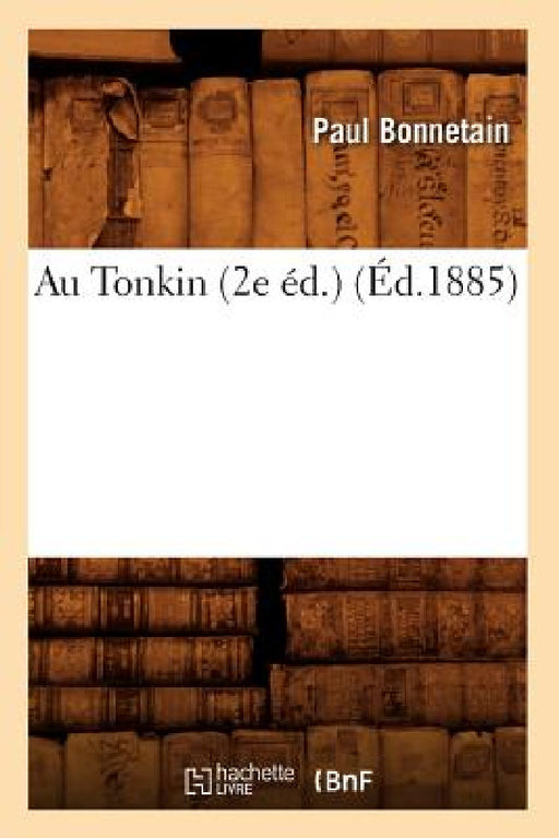 Au Tonkin (2e Éd.) (Éd.1885) by Bonnetain P
