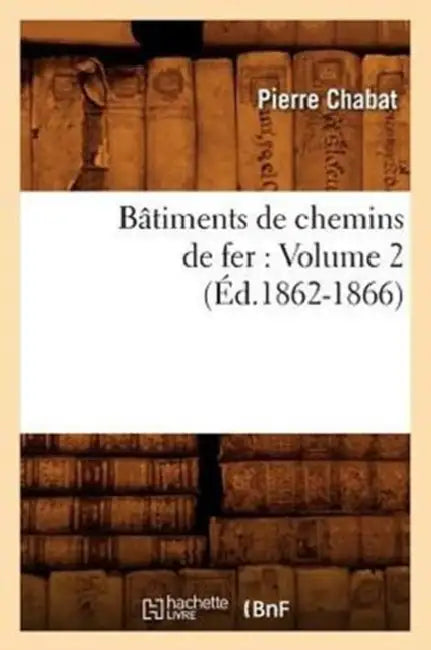 Bâtiments de Chemins de Fer: Volume 2 (Éd.1862-1866) by Pierre Chabat