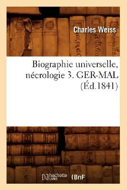 Biographie Universelle, Nécrologie 3. Ger-Mal (Éd.1841) by Sans Auteur