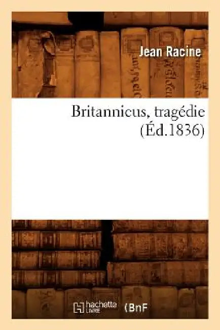 Britannicus, Tragédie, (Éd.1836) by Jean Racine