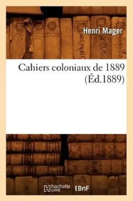 Cahiers Coloniaux de 1889 (Éd.1889) by Sans Auteur