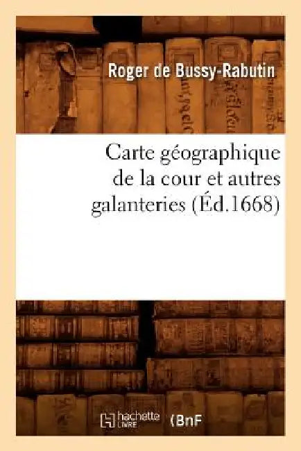 Carte Géographique de la Cour Et Autres Galanteries (Éd.1668) by Roger de Bussy-Rabutin