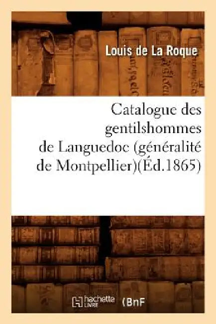 Catalogue Des Gentilshommes de Languedoc (Généralité de Montpellier)(Éd.1865) by Sans Auteur