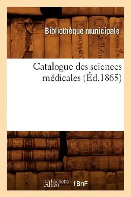 Catalogue Des Sciences Médicales (Éd.1865) by Sans Auteur