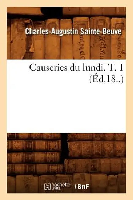 Causeries Du Lundi. T. 1 (Éd.18..) by Charles-Augustin Sainte-Beuve
