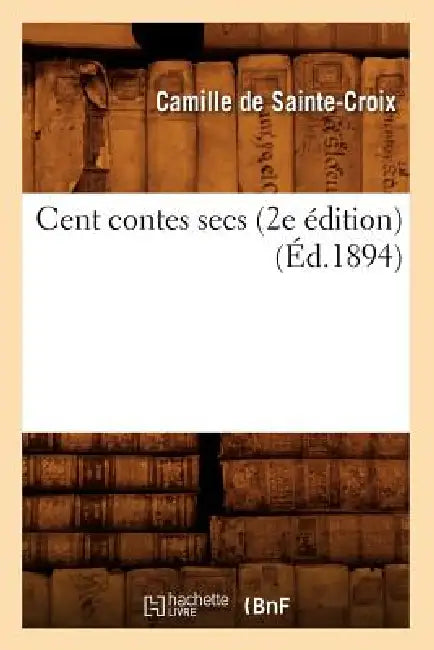 Cent Contes Secs (2e Édition) (Éd.1894) by Jean Alexandre C. Buchon
