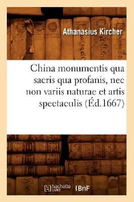 China Monumentis Qua Sacris Qua Profanis, NEC Non Variis Naturae Et Artis Spectaculis (Éd.1667) by Athanasius Kircher