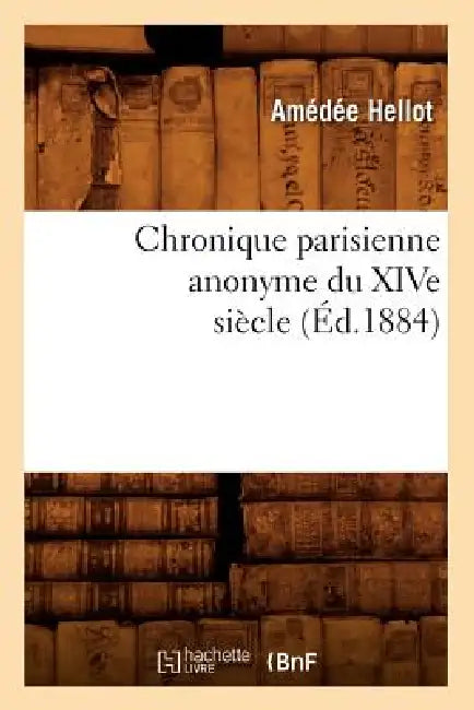 Chronique Parisienne Anonyme Du Xive Siècle (Éd.1884) by Sans Auteur