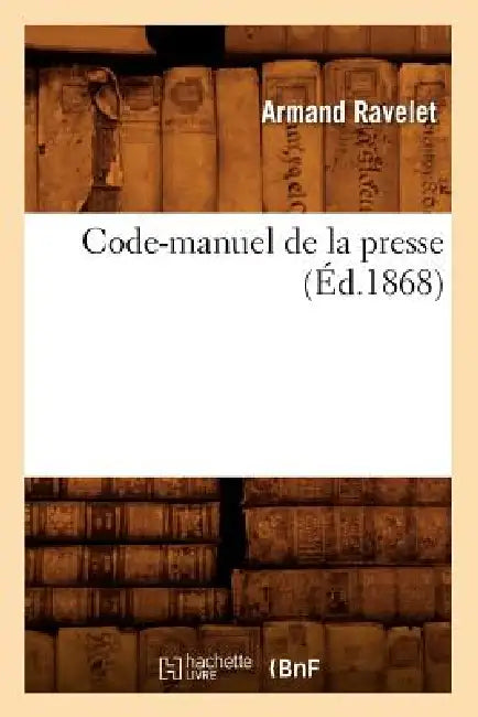Code-Manuel de la Presse (Éd.1868) by Armand Ravelet