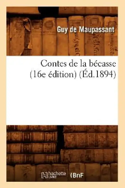 Contes de la Bécasse (16e Édition) (Éd.1894) by Guy de Maupassant