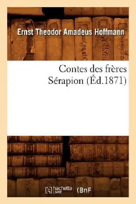 Contes Des Frères Sérapion (Éd.1871) by E. T. a. Hoffmann