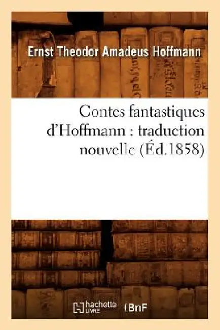 Contes Fantastiques d'Hoffmann: Traduction Nouvelle (Éd.1858) by E. T. a. Hoffmann