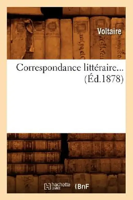 Correspondance Littéraire. Tome 5 (Éd.1878) by Voltaire