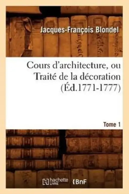 Cours d'Architecture, Ou Traité de la Décoration, Tome 1 (Éd.1771-1777) by Jacques-François Blondel