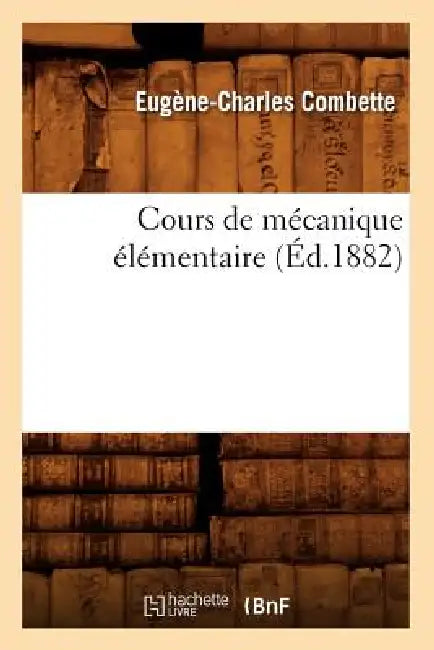 Cours de Mécanique Élémentaire (Éd.1882) by Eugène-Charles Combette
