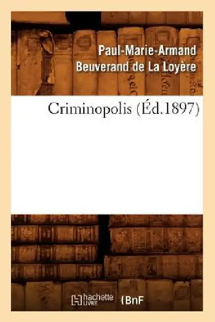 Criminopolis (Éd.1897) by Paul-Marie-Arman Beuverand de la Loyère