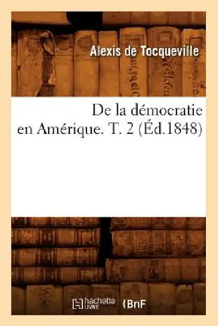 de la Démocratie En Amérique. T. 2 (Éd.1848) by Alexis de Tocqueville