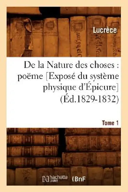 de la Nature Des Choses: Poëme. [Exposé Du Système Physique d'Épicure]. Tome 1 (Éd.1829-1832) by Lucretius