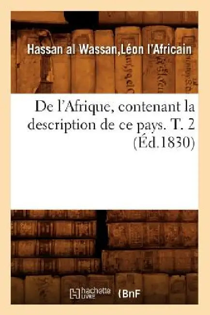 de l'Afrique, Contenant La Description de CE Pays. T. 2 (Éd.1830) by Hassan Al Wassan Léon l'Africain