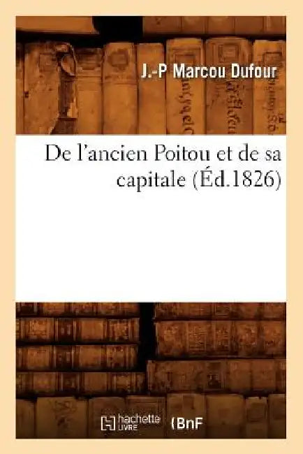 de l'Ancien Poitou Et de Sa Capitale (Éd.1826) by J. -P Marcou Dufour