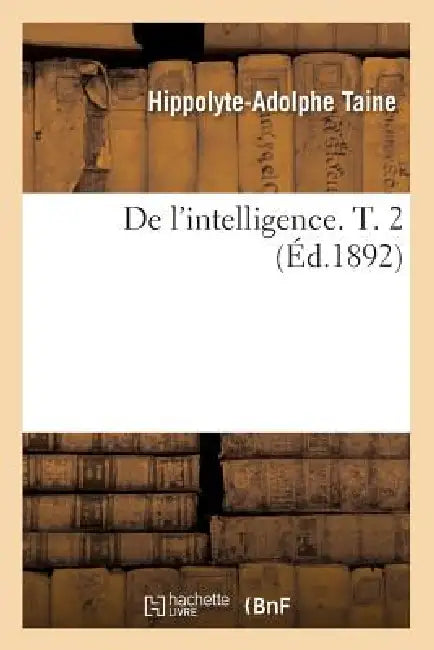de l'Intelligence. T. 2 (Éd.1892) by Hippolyte-Adolphe Taine