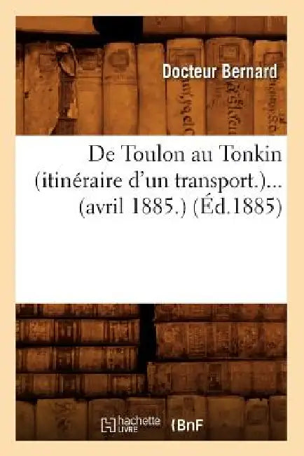 de Toulon Au Tonkin (Itinéraire d'Un Transport) (Avril 1885) (Éd.1885) by Beuverand de la Loyere P.