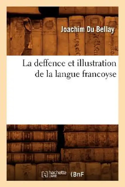 La Deffence Et Illustration de la Langue Francoyse by Joachim Du Bellay