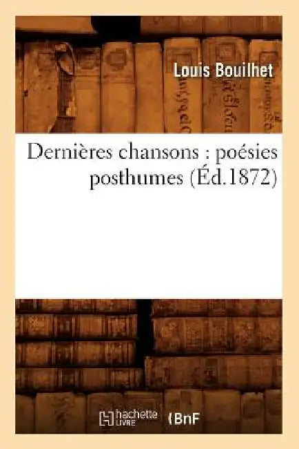 Dernières Chansons: Poésies Posthumes (Éd.1872) by Louis Bouilhet