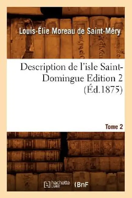 Description de l'Isle Saint-Domingue. Édition 2, Tome 2 (Éd.1875) by Louis-Élie Moreau de Saint-Méry