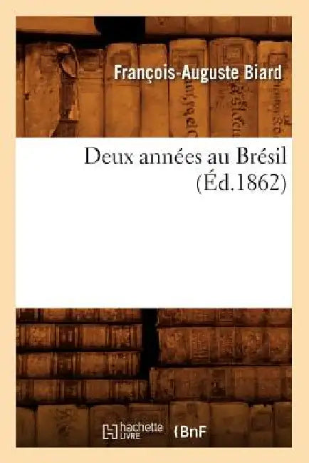 Deux Années Au Brésil (Éd.1862) by François-Auguste Biard