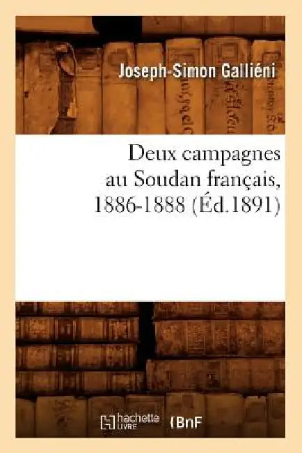 Deux Campagnes Au Soudan Français, 1886-1888 (Éd.1891) by Joseph-Simon Galliéni