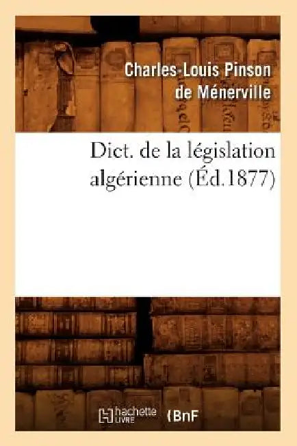 Dict. de la Législation Algérienne (Éd.1877) by Charles-Louis Pinson de Ménerville