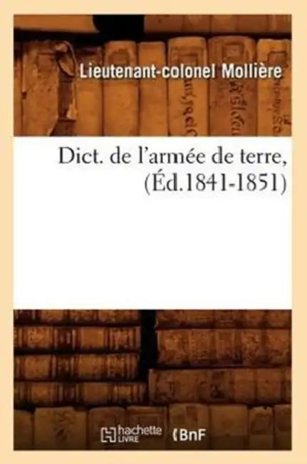 Dict. de l'Armée de Terre, (Éd.1841-1851) by Lieutenant-Colonel Mollière