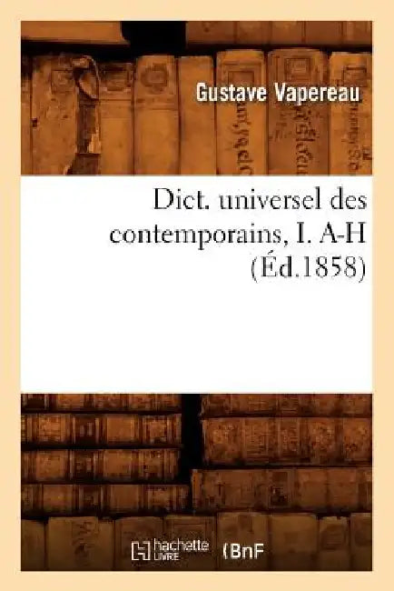 Dict. Universel Des Contemporains, I. A-H (Éd.1858) by Gustave Vapereau