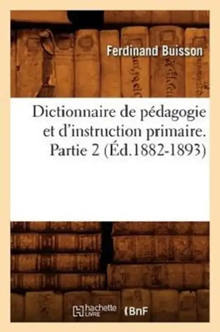 Dictionnaire de Pédagogie Et d'Instruction Primaire. Partie 2 (Éd.1882-1893) by Sans Auteur