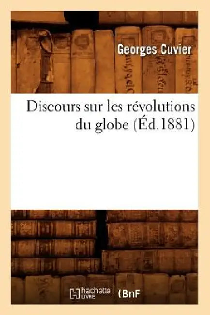 Discours Sur Les Révolutions Du Globe (Éd.1881) by Georges Cuvier