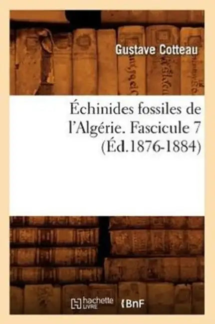 Échinides Fossiles de l'Algérie. Fascicule 7 (Éd.1876-1884) by Gustave Cotteau