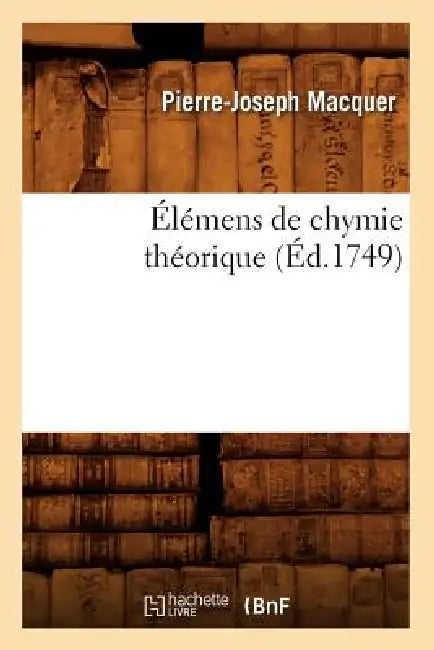 Élémens de Chymie Théorique (Éd.1749) by Pierre-Joseph Macquer