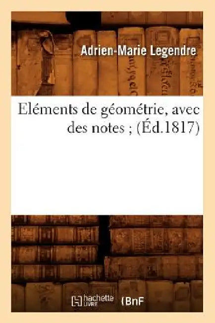 Eléments de Géométrie, Avec Des Notes (Éd.1817) by Adrien-Marie Legendre